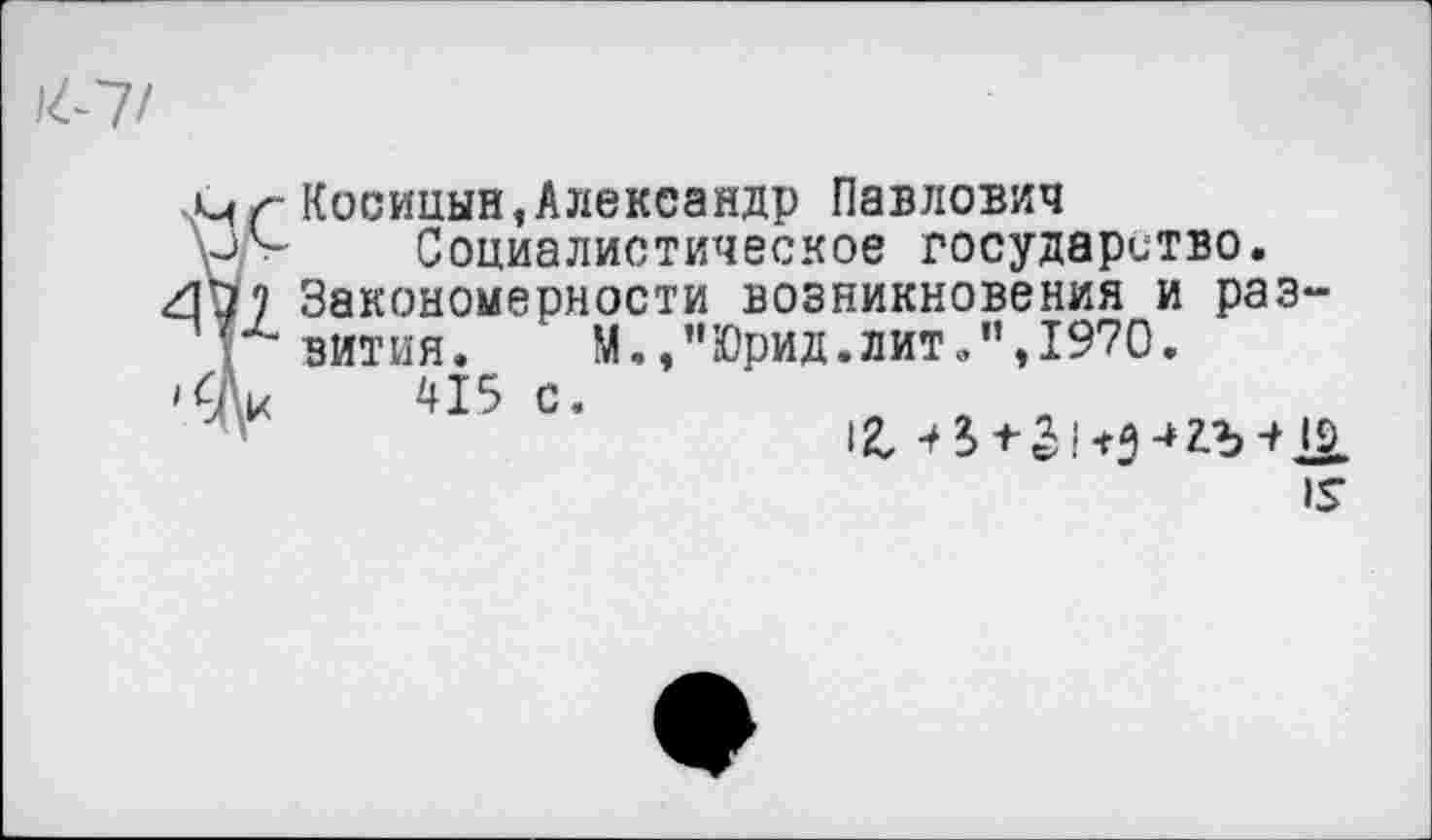 ﻿чг Косицын,Александр Павлович Социалистическое государство.
Закономерности возникновения и раз-
1 вития. М./'Юрид.лит.",1970.
'ч\и 415 с.
12,
I?